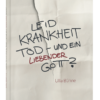 Leid, Krankheit, Tod - und ein liebender Gott? leid-krankheit-tod-und-ein-liebender-gott_ulla-buehne